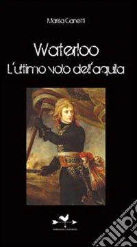 Waterloo. L'ultimo volo dell'aquila libro