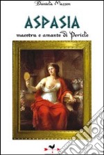 Aspasia. Maestra e amante di Pericle libro