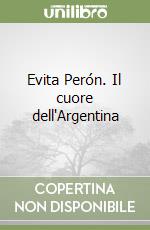 Evita Perón. Il cuore dell'Argentina libro