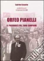 Orfeo Pianelli. Il presidente del Toro campione libro