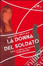 La donna del soldato. Tutta la verità sul delitto di Melania Rea libro