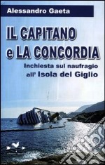 Il capitano e la Concordia. Inchiesta sul naufragio all'Isola del Giglio libro