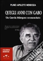 Quegli anni con Gabo. Un García Márquez sconosciuto libro