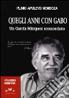 Quegli anni con Gabo. Un García Márquez sconosciuto libro