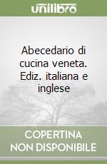 Abecedario di cucina veneta. Ediz. italiana e inglese libro