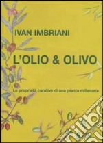 L'olio & olivo. Le proprietà curative di una pianta millenaria libro