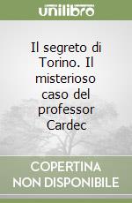 Il segreto di Torino. Il misterioso caso del professor Cardec