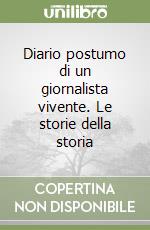 Diario postumo di un giornalista vivente. Le storie della storia