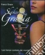 Shakerare con Grazia. I più famosi cocktails del mondo libro