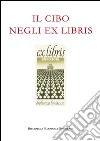 Il cibo negli ex libris. Ediz. illustrata libro di Schialvino G. (cur.)