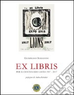 Ex libris. Per il centenario Lions 1917-2017 libro