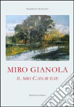 Miro Gianola. Il mio canavese. Ediz. illustrata libro