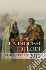 La diocesi di Lodi. Guida ufficiale 2012 libro