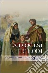 La diocesi di Lodi. Guida ufficiale 2012 libro di Diocesi di Lodi (cur.)