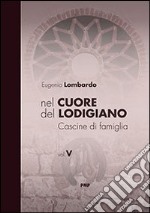 Nel cuore del Lodigiano. Cascine di famiglia. Ediz. illustrata. Vol. 5