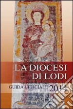 La diocesi di Lodi. Guida ufficiale 2014 libro