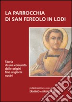 La parrocchia di San Fereolo in Lodi. Storia di una comunità dalle origini fino ai giorni nostri libro