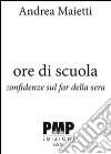 Ore di scuola. Confidenze sul far della sera libro