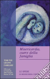 Misericordia, cuore della famiglia. Temi per gruppi familiari libro