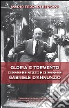 Gloria e tormento di essere stato e di essere Gabriele D'Annunzio libro