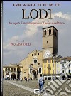 Grand tour di Lodi. Alla scoperta di ottocentocinquant'anni di storia e di architettura libro di Borella Pasqualino