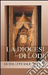 La diocesi di Lodi. Guida ufficiale 2017 libro