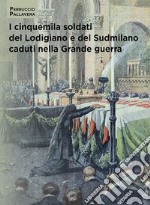 I cinquemila soldati del Lodigiano e del Sudmilano caduti nella grande guerra libro