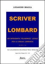 Scriver lombard. Un'ortografia polinomico-locale per la lingua lombarda