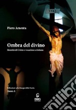 Ombra del divino. Identità di Cristo e vocazione cristiana