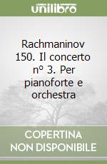 Rachmaninov 150. Il concerto n° 3. Per pianoforte e orchestra libro