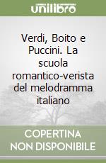 Verdi, Boito e Puccini. La scuola romantico-verista del melodramma italiano libro