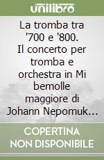 La tromba tra '700 e '800. Il concerto per tromba e orchestra in Mi bemolle maggiore di Johann Nepomuk Hummel libro