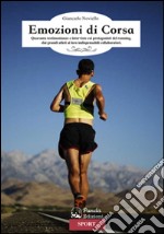 Emozioni di corsa. Quaranta testimonianze e interviste coi protagonisti del running, dai grandi atleti ai loro indispensabili collaboratori libro