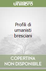 Profili di umanisti bresciani libro