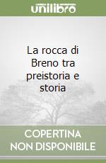 La rocca di Breno tra preistoria e storia libro