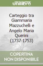 Carteggio tra Giammaria Mazzuchelli e Angelo Maria Querini (1737-1753)