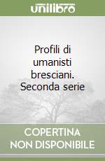 Profili di umanisti bresciani. Seconda serie libro