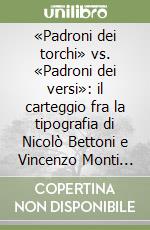 «Padroni dei torchi» vs. «Padroni dei versi»: il carteggio fra la tipografia di Nicolò Bettoni e Vincenzo Monti (1806-1827)