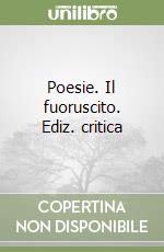 Poesie. Il fuoruscito. Ediz. critica libro