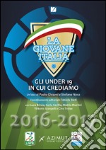 La giovane Italia. Gli under 19 in cui crediamo 2016-17 libro