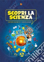 Scopri la scienza. Un'esplosione di conoscenza libro