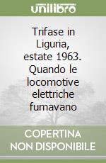 Trifase in Liguria, estate 1963. Quando le locomotive elettriche fumavano