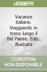 Vacanze italiane. Viaggiando in treno lungo il Bel Paese. Ediz. illustrata libro