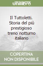 Il Tuttoletti. Storia del più prestigioso treno notturno italiano