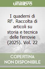 I quaderni di RF. Raccolta di articoli su storia e tecnica delle ferrovie (2025). Vol. 22 libro