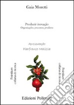 Produzir inovação. Organizaçðes, processos, produco