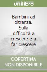 Bambini ad oltranza. Sulla difficoltà a crescere e a far crescere