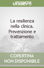 La resilienza nella clinica. Prevenzione e trattamento