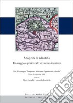 Scoprire le identità. Un viaggio esperienziale attraverso i territori. Atti del convegno «integrare e valorizzare il patrimonio culturale» (Pavia, 9-10 ottobre 2008) libro