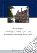 Revisiting the Cambridge capital theory controversies. A historical and analytical study libro